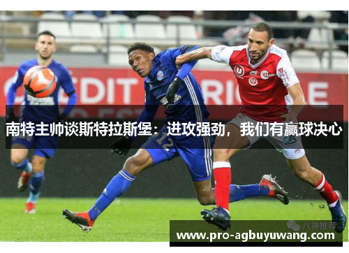 南特主帅谈斯特拉斯堡：进攻强劲，我们有赢球决心